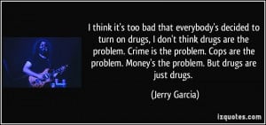 on drugs, I don't think drugs are the problem. Crime is the problem ...