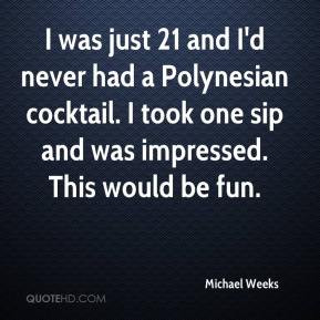 Michael Weeks - I was just 21 and I'd never had a Polynesian cocktail ...