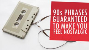 90s-phrases-guaranteed-to-make-you-feel-.WidePromo.jpg
