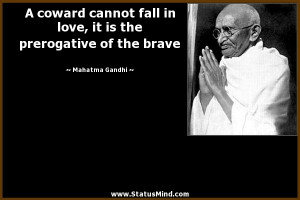coward cannot fall in love, it is the prerogative of the brave ...