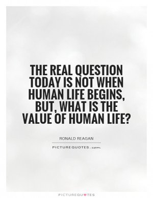 ... life begins, but, what is the value of human life? Picture Quote #1