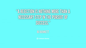 rejection is nothing more than a necessary step in the pursuit of ...