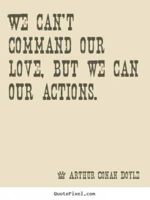 ... poster quotes about love - We can't command our love, but we can our