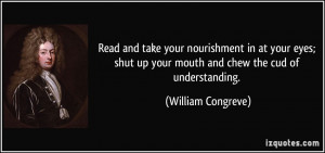 ... shut up your mouth and chew the cud of understanding. - William