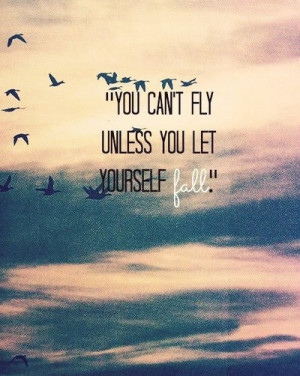 ... http www quotes99 com you cant fly unless you let yourself fall img
