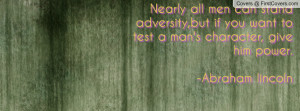 Nearly all men can stand adversity,but if you want to test a man's ...