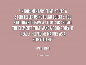 In documentary films, you're a storyteller using found objects. You ...