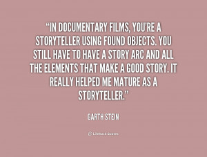 In documentary films, you're a storyteller using found objects. You ...