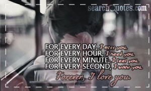 For every day, I miss you. For every hour, I need you. For every ...