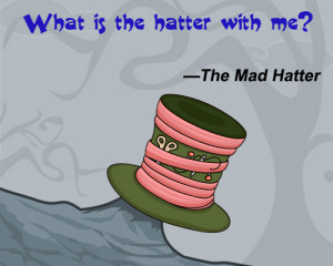 Mad Hatter : No wonder you're late. Why, this watch is exactly two ...