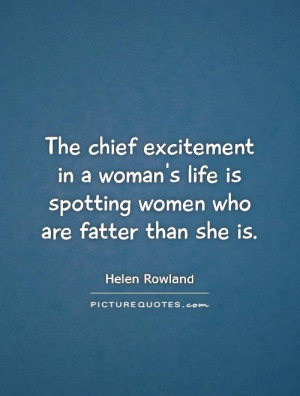 Woman Quotes Fat Quotes Excitement Quotes Helen Rowland Quotes
