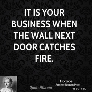 It is your business when the wall next door catches fire.