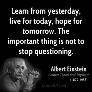 ... , hope for tomorrow. The important thing is not to stop questioning