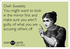 Owh Sweetie, You might want to look in the mirror first and make sure ...
