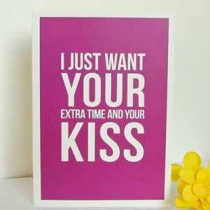 just want your extra time and your.....KISS!