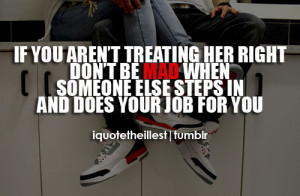 If you aren’t treating her right, don’t be mad when someone else ...