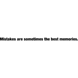 Mistakes are sometimes the best memories. quote