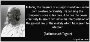 ... of the melody which he is given to interpret. - Rabindranath Tagore