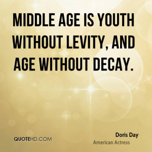 Middle age is youth without levity, and age without decay.