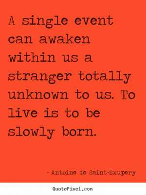 ... us a stranger totally unknown.. Antoine De Saint-Exupery life sayings
