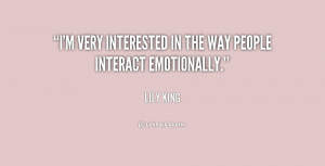 very interested in the way people interact emotionally.”