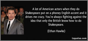of American actors when they do Shakespeare put on a phoney English ...