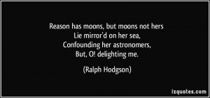 has moons, but moons not hers Lie mirror'd on her sea, Confounding her ...