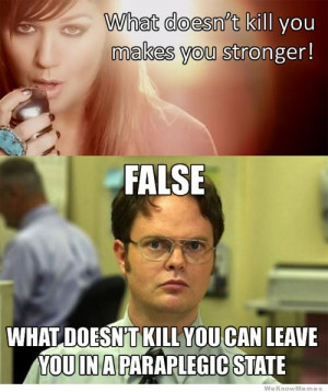 doesn’t kill you makes you stronger. False. What doesn’t kill you ...