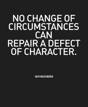 No change of circumstances can repair a defect of character. – Ralph ...