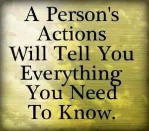 What do you need to know? Actions speak louder than words . everything