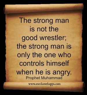 The strong man is not the good wrestler; the strong man is only the ...