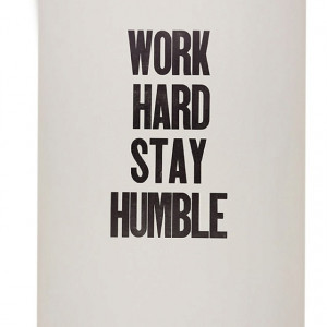working hard brings success, being humble helps you keep it