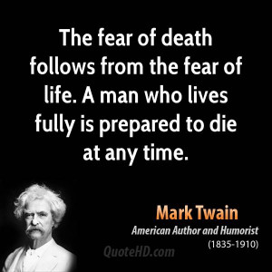 The fear of death follows from the fear of life. A man who lives fully