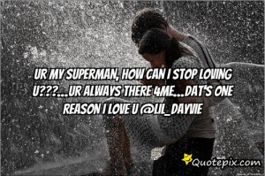 Ur my superman, how can I stop loving u???...ur always there 4me...dat