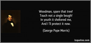 Woodman, spare that tree! Touch not a single bough! In youth it ...
