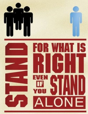 Stand Alone Quotes Stand for what is right even