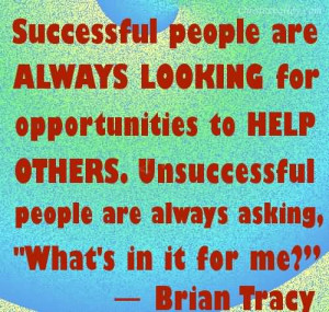 Successful People Are Always Looking For Opportunities To Help Others
