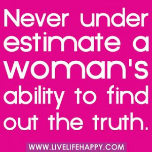 Never underestimate a woman's ability to find out the truth. by ...