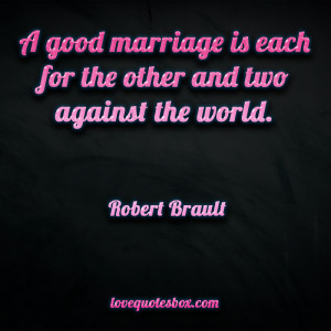 good marriage is each for the other and two against the world.”