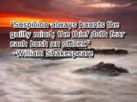 Suspicion always haunts the guilty mind; the thief doth fear each bush ...
