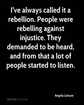 Angela Leisure - I've always called it a rebellion. People were ...