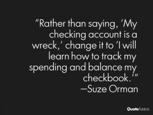 Rather than saying, 'My checking account is a wreck,' change it to 'I ...