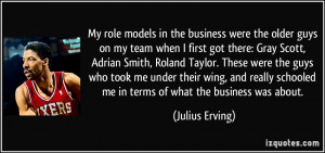My role models in the business were the older guys on my team when I ...
