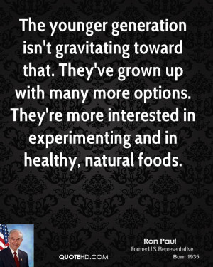 The younger generation isn't gravitating toward that. They've grown up ...