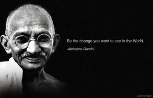 Be the change you want to see in the World - Education Quotes