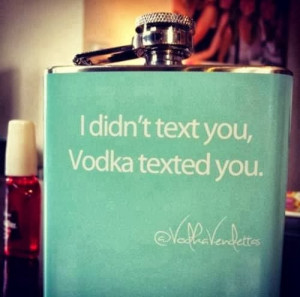 funny drinking quotes i didn t text you vodka texted you