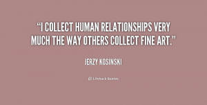 collect human relationships very much the way others collect fine ...