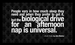Brain Rules Quotes - the biological drive for an afternoon nap is ...