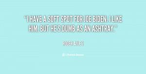 have a soft spot for Joe Biden. I like him. But he's dumb as an ...
