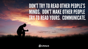 to read other people’s minds. Don’t make other people try to read ...